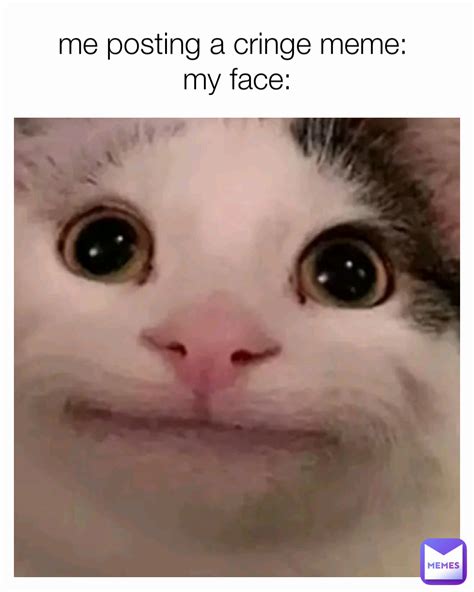 Me Posting A Cringe Meme My Face Hammurabithearab Memes
