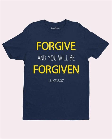 Forgive And You Will Be Forgiven T Shirt T Shirt Christian Shirts