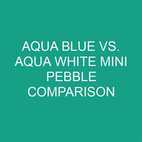 Aqua Blue Vs Aqua White Mini Pebble Comparison Differencess