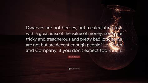 J R R Tolkien Quote Dwarves Are Not Heroes But A Calculating Folk