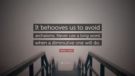 William Safire Quote “it Behooves Us To Avoid Archaisms Never Use A