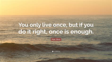 Mae West Quote “you Only Live Once But If You Do It Right Once Is