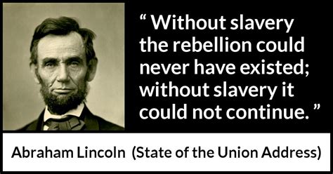 Abraham Lincoln “without Slavery The Rebellion Could Never”