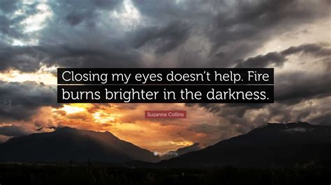 Suzanne Collins Quote “closing My Eyes Doesnt Help Fire Burns