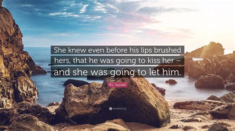 B J Daniels Quote She Knew Even Before His Lips Brushed Hers That He Was Going To Kiss Her