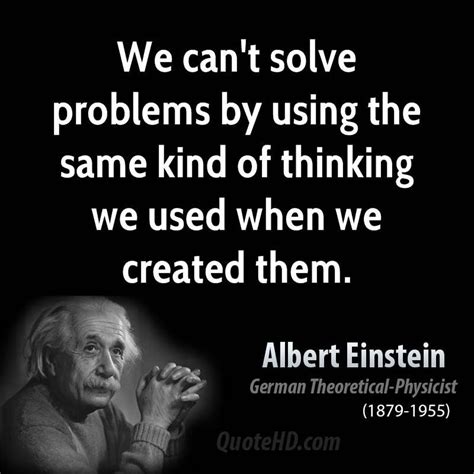 Problems Cannot Be Solved By The Same Level Of Thinking That Created