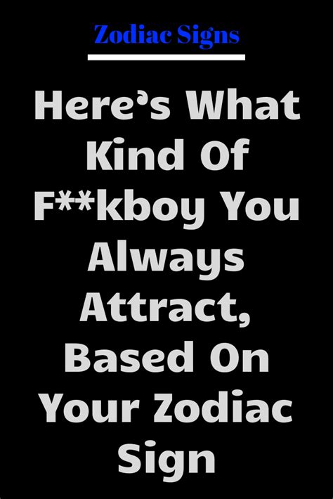 Heres What Kind Of Fkboy You Always Attract Based On Your Zodiac Sign Zodiac Signs