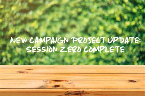 New Campaign Project Update Session Zero Complete The Friendly Bard