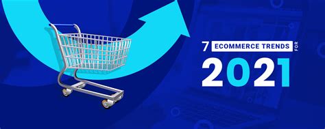 Top 7 Ecommerce Trends For 2021