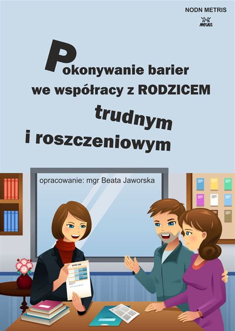 Pokonywanie barier we współpracy z RODZICEM trudnym i roszczeniowym