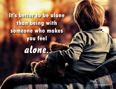 And dandelions and devil grass are better! Sometimes it's better to be alone quotes | Heartfelt Love ...