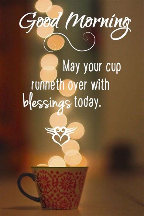 Coffee ~ Good Morning May Your Cup Overflow With Blessings Today