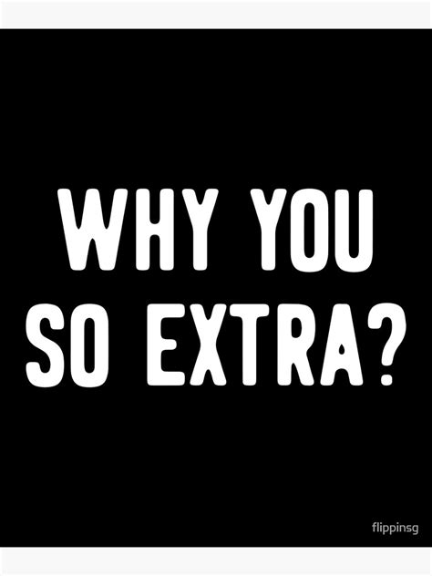 Why You So Extra Poster For Sale By Flippinsg Redbubble