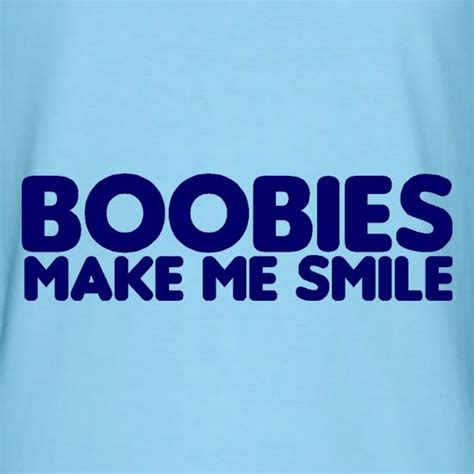 Boobies Make Me Smile T Shirt By Chargrilled