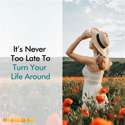 It S Never Too Late To Turn Your Life Around