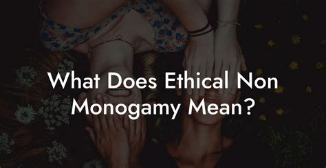 What Does Ethical Non Monogamy Mean The Monogamy Experiment