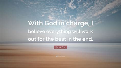 Quote of the day today's quote | archive. Henry Ford Quote: "With God in charge, I believe everything will work out for the best in the ...