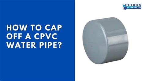 How To Cap Off A Cpvc Water Pipe Petron Thermoplast