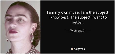 Frida Kahlo Quote I Am My Own Muse I Am The Subject I