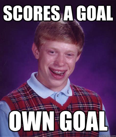 Scores A Goal Own Goal Bad Luck Brian Quickmeme