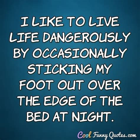 And for me the only way to live life is to grab the bull by the horns and call up recording studios and set dates. I like to live life dangerously by occasionally sticking my foot out over the...