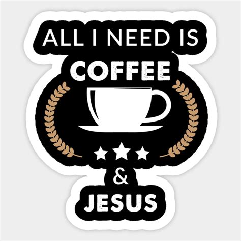 All I Need Is Coffee And Jesus Coffee And Jesus Sticker Teepublic Uk