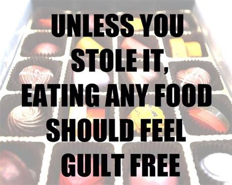 Unless You Stole It Eating Any Food Should Feel Guilt Free Body