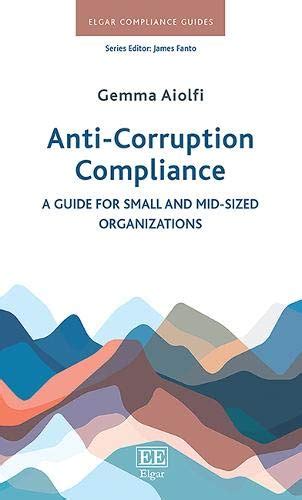 anti corruption compliance a guide for small and mid sized organizations elgar compliance