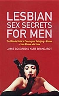 Lesbian Sex Secrets For Men The Ultimate Guide To Pleasing And Satisfying A Woman From