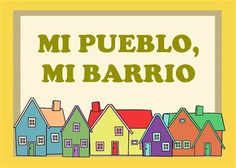 Mi Pueblo Mi Barrio Mi Pueblo Mi Barrio Proyectos De Educacion