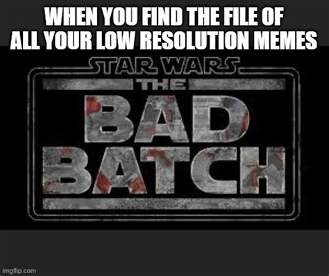 Image Tagged In Bad Batchmemes About Memesstarwarsclone Warsmemes About Memeing Imgflip