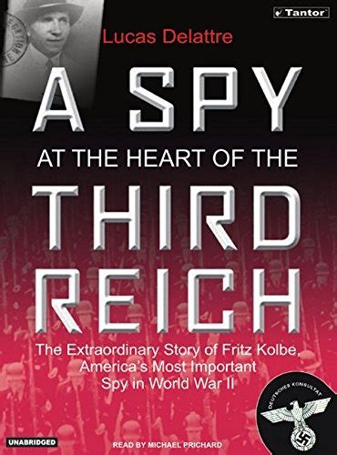 A Spy At The Heart Of The Third Reich The Extraordinary Life Of Fritz