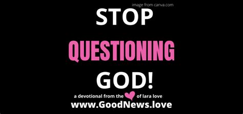Stop Questioning God Lara Loves Good News Daily Devotional