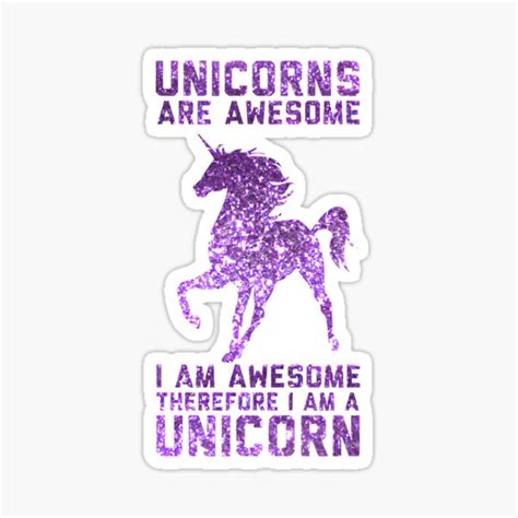 Unicorns Are Awesome I Am Awesome Therefore I Am A Unicorn Sticker By