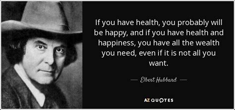 Elbert Hubbard Quote If You Have Health You Probably