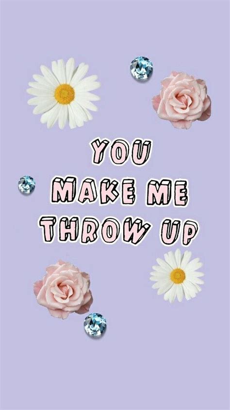 You Make Me Throw Up Wallpaper From Sassy Wallpaper App