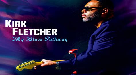 Album Review Kirk Fletcher My Blues Pathway Life Music Media