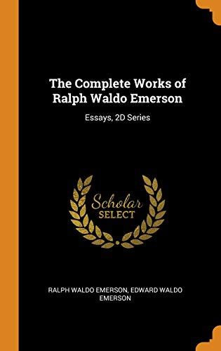 The Complete Works Of Ralph Waldo Emerson Essays 2d Series Ralph Waldo Emerson Edward Waldo