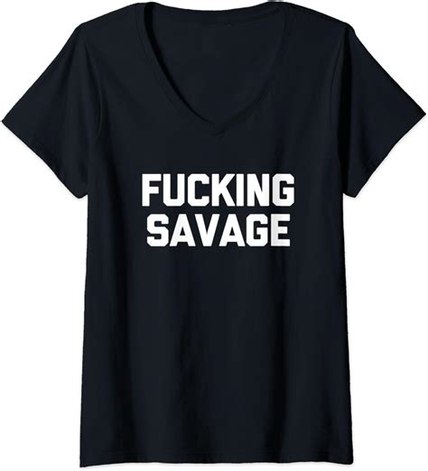 Womens Fucking Savage T Shirt Funny Saying Sarcastic Novelty Cool V Neck T Shirt