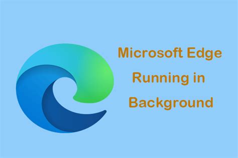 Is Microsoft Edge Running In Background Try These Solutions