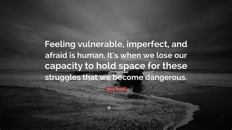 Brené Brown Quote “feeling Vulnerable Imperfect And Afraid Is Human