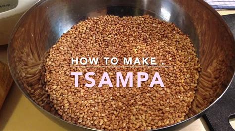 Cook the pressed barley for 20 minutes without lifting the lid. How to make TSAMPA (Roasted Barley Flour) - YouTube