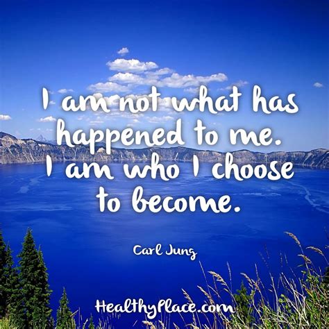 Quote I Am Not What Has Happened To Me I Am Who I Choose To Become