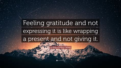 William Arthur Ward Quote Feeling Gratitude And Not Expressing It Is