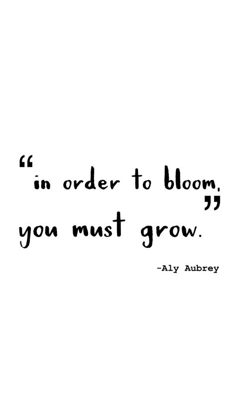 In Order To Bloom You Must Grow Growing Quotes Flower Quotes Bloom