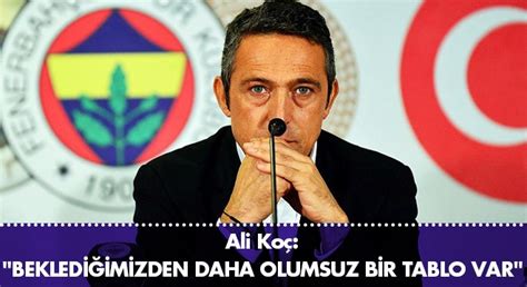 Oyun dünyasının bununla ne ilgisi mi var? Ali Koç "Beklediğimizden daha olumsuz bir tablo var ...