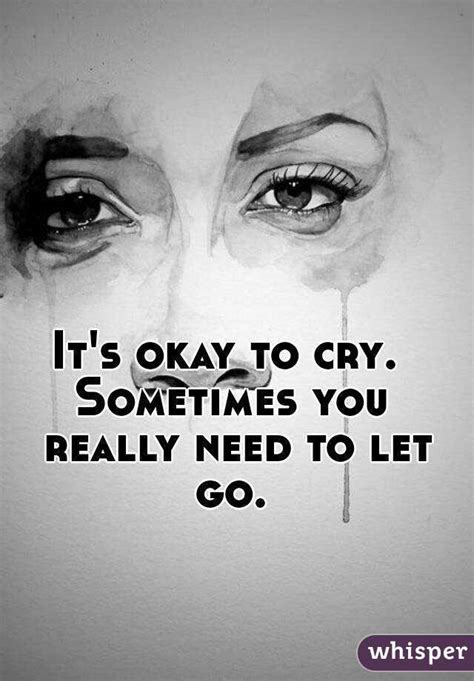 Its Okay To Cry Sometimes You Really Need To Let Go