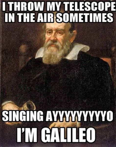 Galileo Meme Science Memes Funny Science Humor Laugh