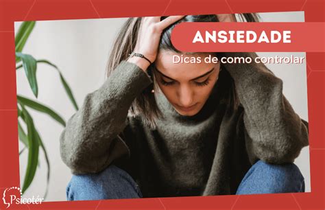 Como Controlar A Ansiedade 10 Dicas Para Diminuir Sintomas Psicoter