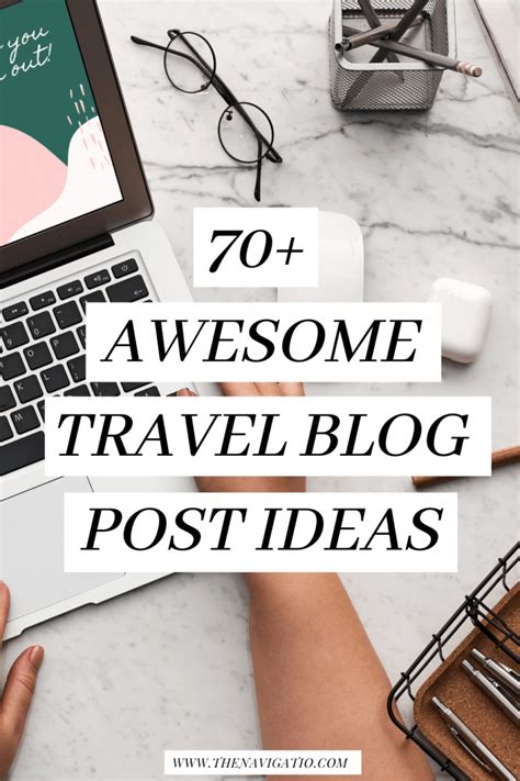 70 Awesome Travel Blog Post Ideas The Navigatio